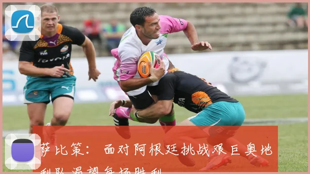 萨比策：面对阿根廷挑战艰巨奥地利队渴望每场胜利